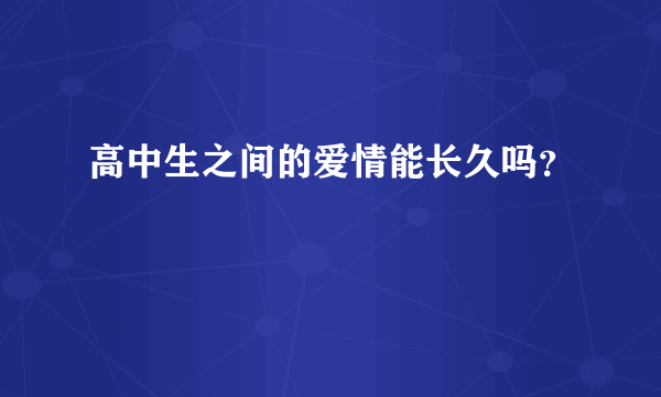 高中生之间的爱情能长久吗？