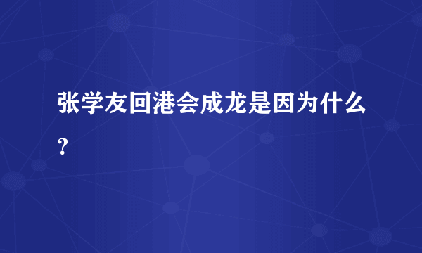 张学友回港会成龙是因为什么？