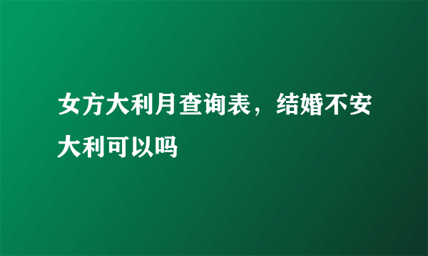 女方大利月查询表，结婚不安大利可以吗