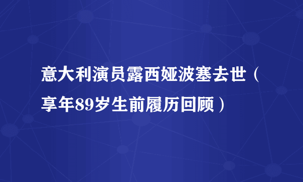 意大利演员露西娅波塞去世（享年89岁生前履历回顾）