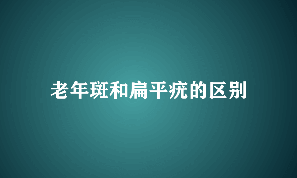 老年斑和扁平疣的区别