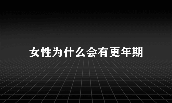 女性为什么会有更年期