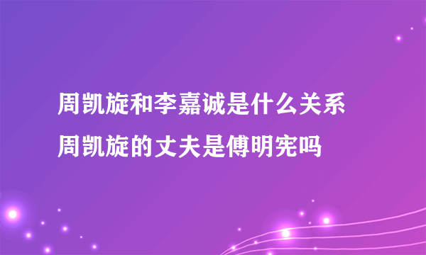 周凯旋和李嘉诚是什么关系 周凯旋的丈夫是傅明宪吗