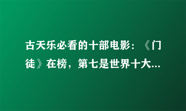 古天乐必看的十部电影：《门徒》在榜，第七是世界十大教育电影之一