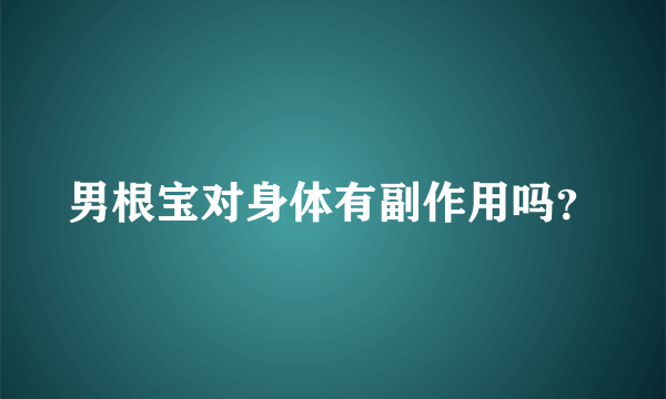 男根宝对身体有副作用吗？