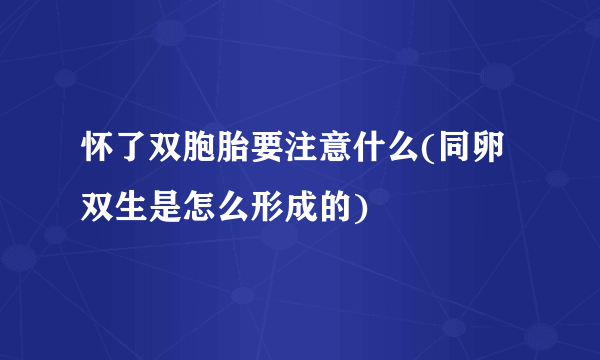 怀了双胞胎要注意什么(同卵双生是怎么形成的)