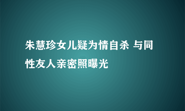 朱慧珍女儿疑为情自杀 与同性友人亲密照曝光