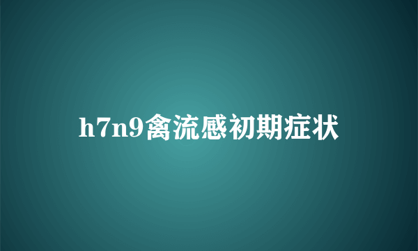 h7n9禽流感初期症状