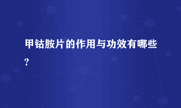 甲钴胺片的作用与功效有哪些?