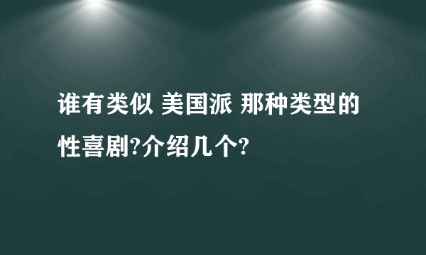 谁有类似 美国派 那种类型的性喜剧?介绍几个?