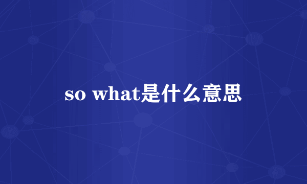 so what是什么意思