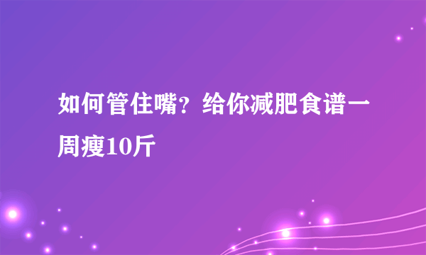 如何管住嘴？给你减肥食谱一周瘦10斤