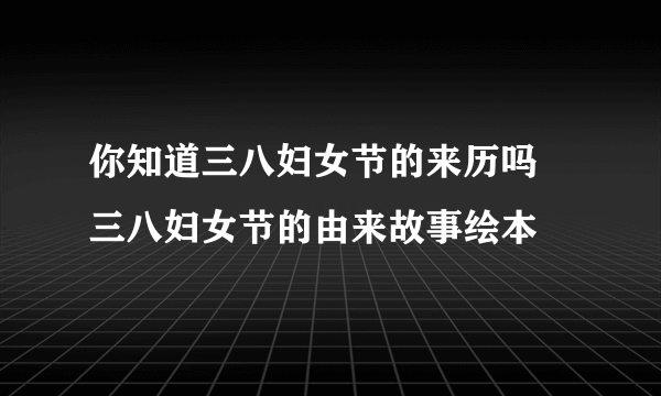 你知道三八妇女节的来历吗 三八妇女节的由来故事绘本