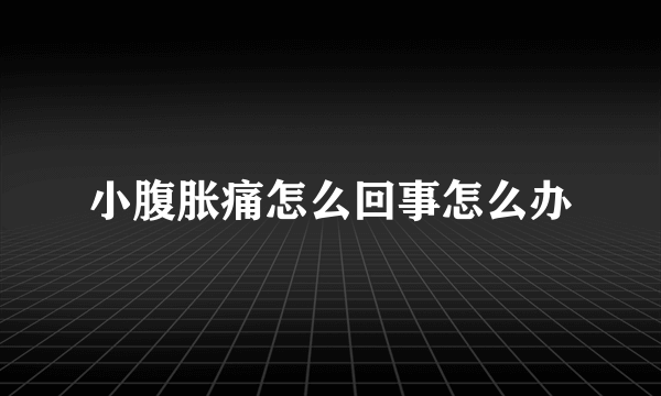 小腹胀痛怎么回事怎么办