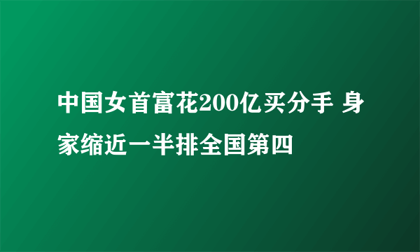 中国女首富花200亿买分手 身家缩近一半排全国第四