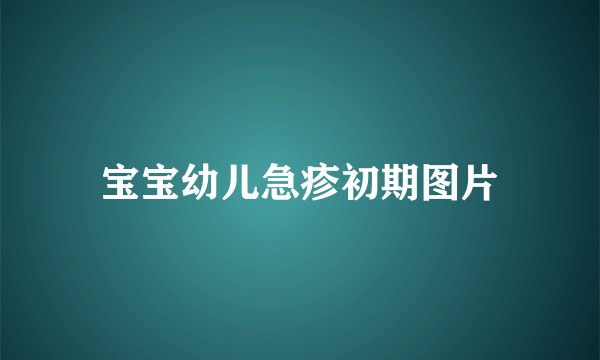 宝宝幼儿急疹初期图片