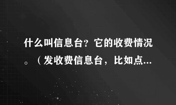 什么叫信息台？它的收费情况。（发收费信息台，比如点歌……）