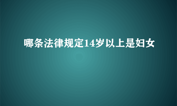 哪条法律规定14岁以上是妇女