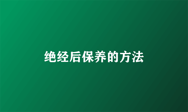 绝经后保养的方法