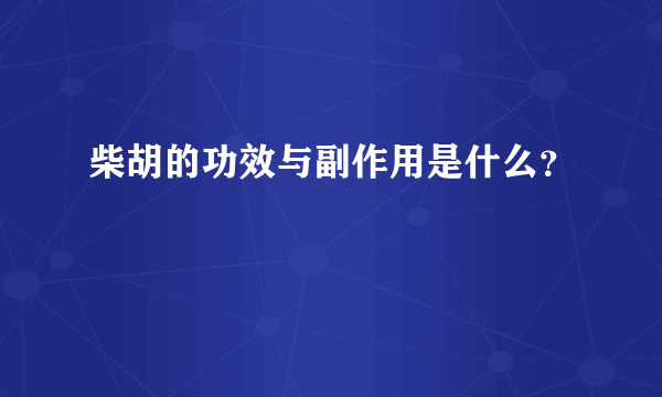 柴胡的功效与副作用是什么？