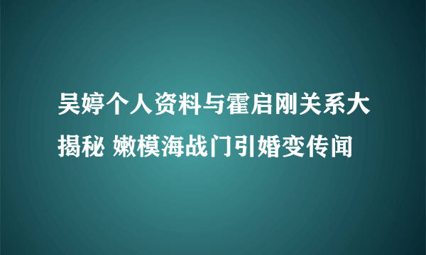 吴婷个人资料与霍启刚关系大揭秘 嫩模海战门引婚变传闻