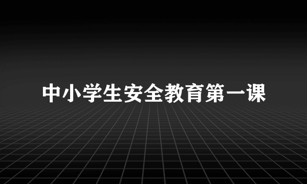 中小学生安全教育第一课