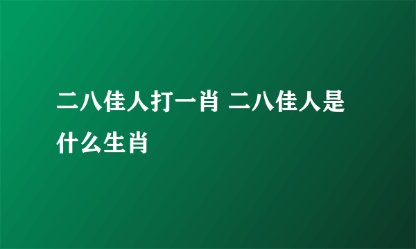 二八佳人打一肖 二八佳人是什么生肖