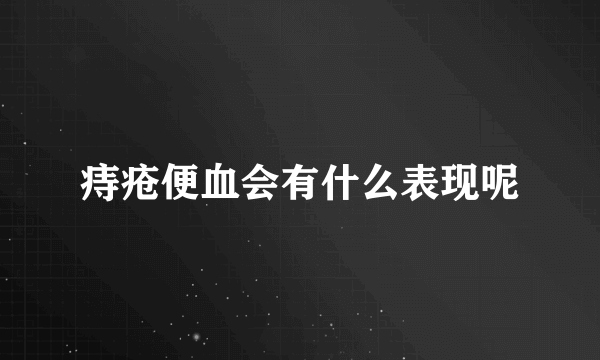 痔疮便血会有什么表现呢