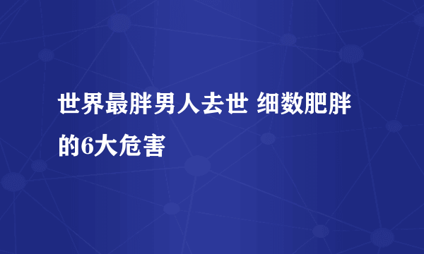 世界最胖男人去世 细数肥胖的6大危害