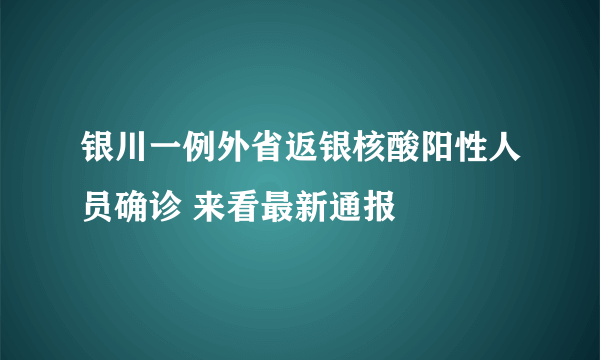 银川一例外省返银核酸阳性人员确诊 来看最新通报