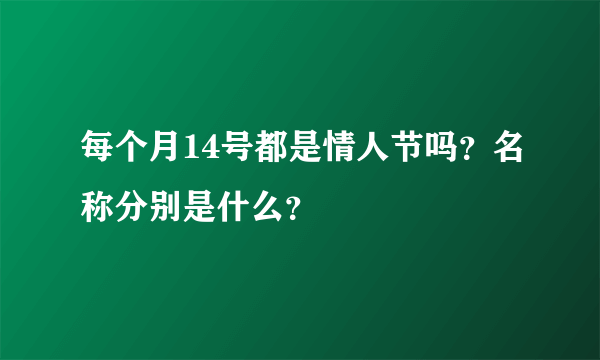 每个月14号都是情人节吗？名称分别是什么？