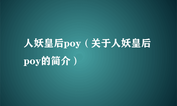 人妖皇后poy（关于人妖皇后poy的简介）