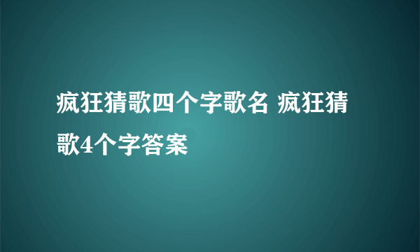 疯狂猜歌四个字歌名 疯狂猜歌4个字答案