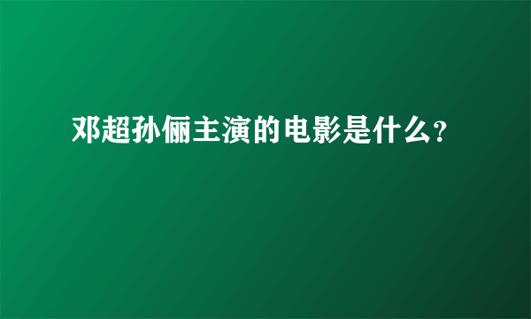 邓超孙俪主演的电影是什么？