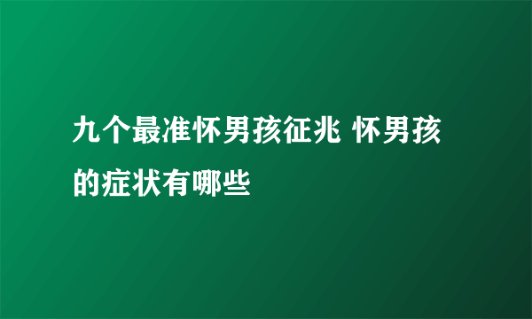 九个最准怀男孩征兆 怀男孩的症状有哪些