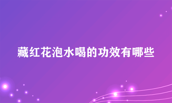 藏红花泡水喝的功效有哪些