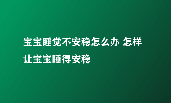 宝宝睡觉不安稳怎么办 怎样让宝宝睡得安稳