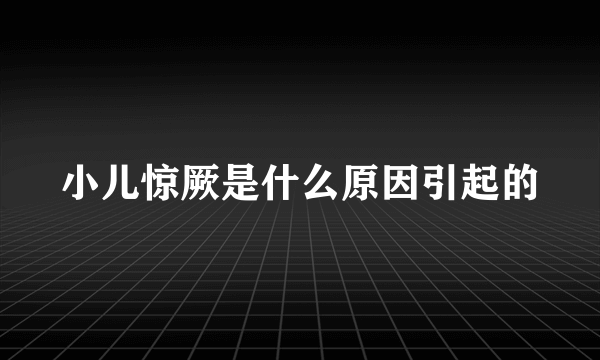 小儿惊厥是什么原因引起的