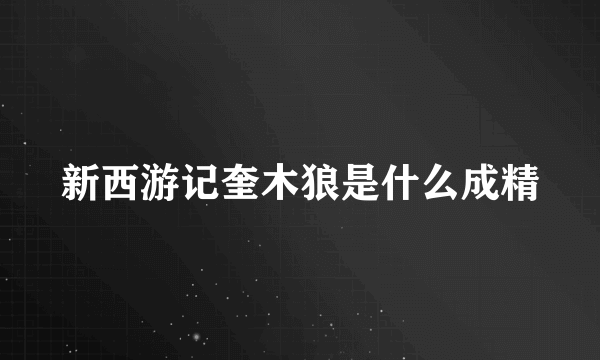 新西游记奎木狼是什么成精