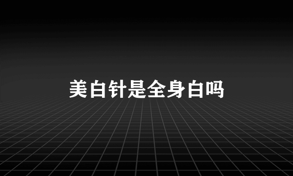 美白针是全身白吗