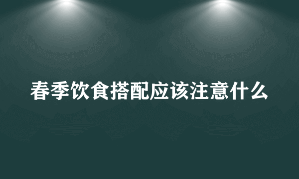 春季饮食搭配应该注意什么