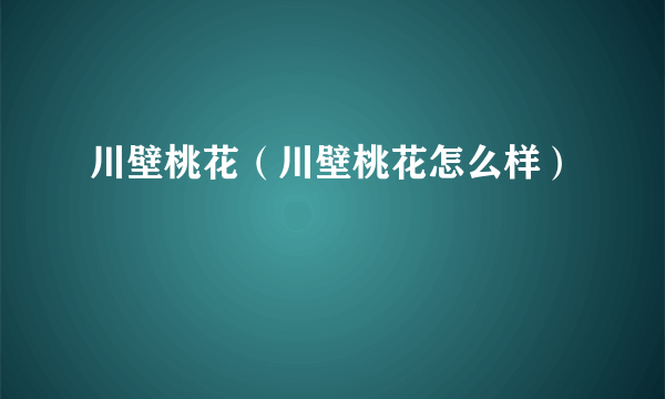 川壁桃花（川壁桃花怎么样）