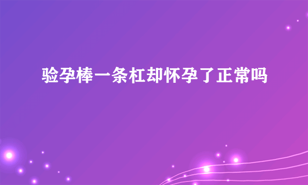 验孕棒一条杠却怀孕了正常吗