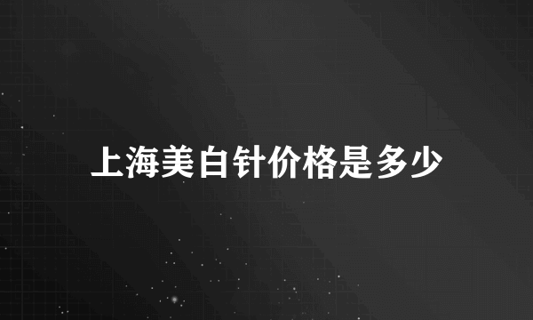 上海美白针价格是多少