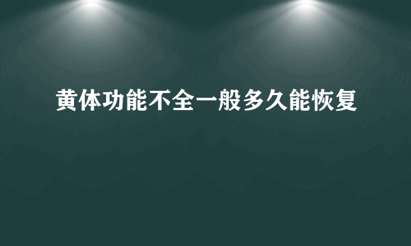 黄体功能不全一般多久能恢复