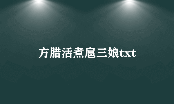 方腊活煮扈三娘txt