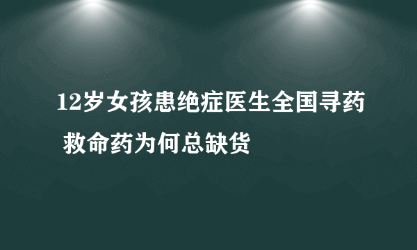 12岁女孩患绝症医生全国寻药 救命药为何总缺货