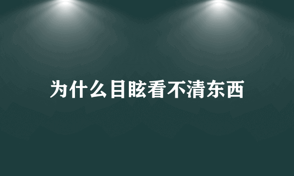 为什么目眩看不清东西