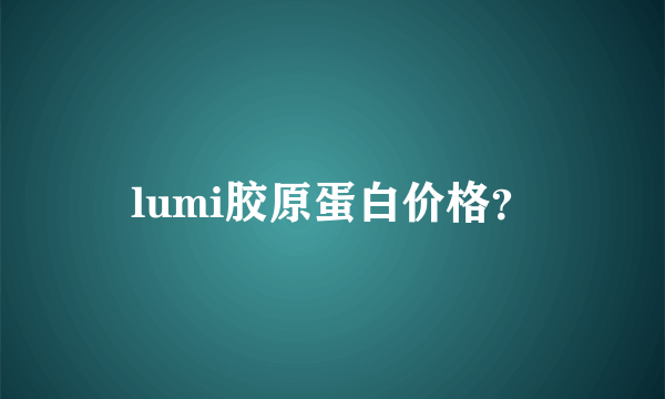 lumi胶原蛋白价格？