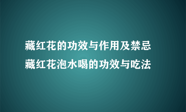 藏红花的功效与作用及禁忌 藏红花泡水喝的功效与吃法